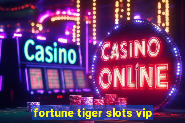 fortune tiger slots vip